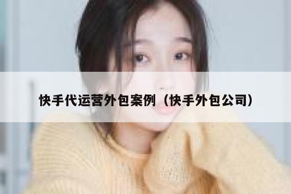 快手代运营外包案例（快手外包公司）
