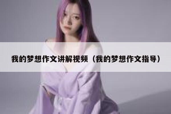 我的梦想作文讲解视频（我的梦想作文指导）