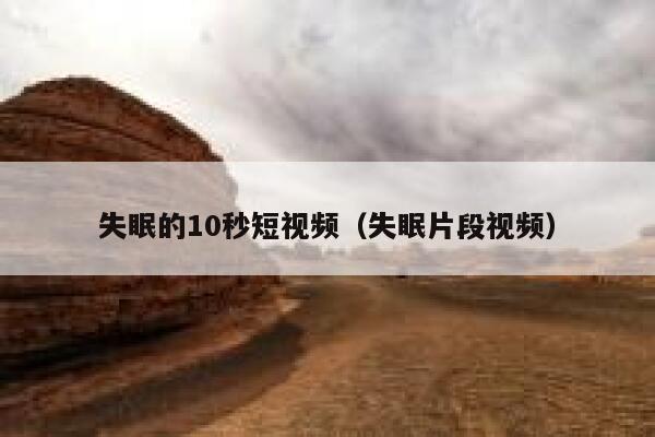 失眠的10秒短视频（失眠片段视频）