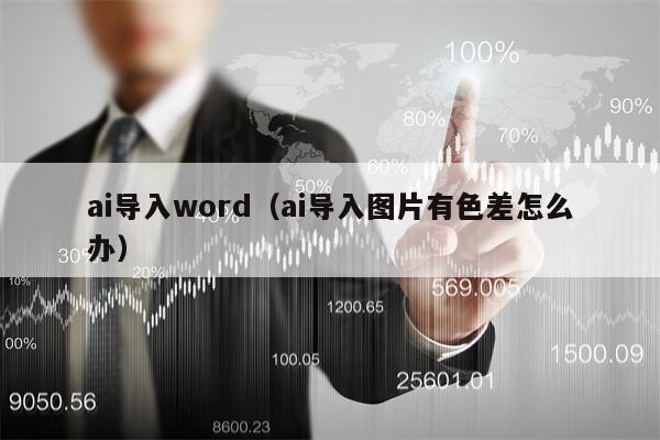 ai导入word（ai导入图片有色差怎么办）
