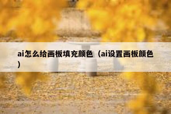 ai怎么给画板填充颜色（ai设置画板颜色）