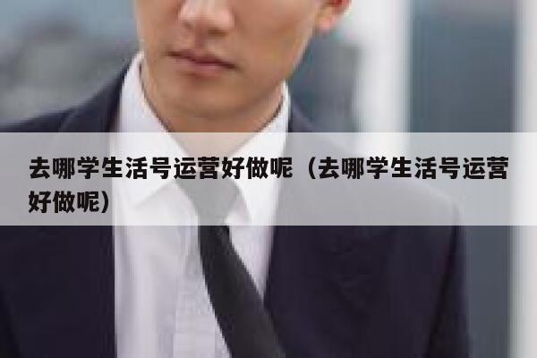 去哪学生活号运营好做呢（去哪学生活号运营好做呢）