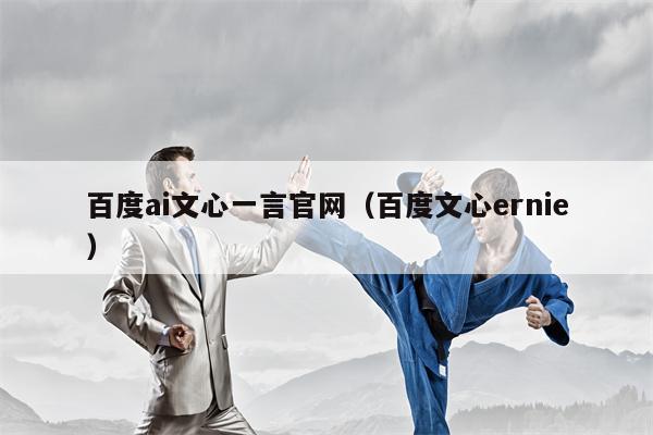 百度ai文心一言官网（百度文心ernie）