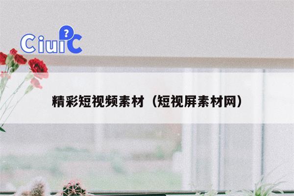 精彩短视频素材（短视屏素材网）