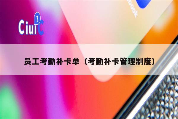 员工考勤补卡单（考勤补卡管理制度）