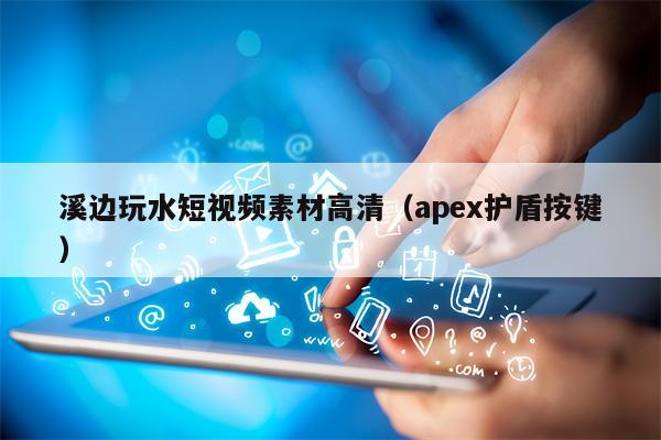 溪边玩水短视频素材高清（apex护盾按键）