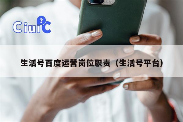 生活号百度运营岗位职责（生活号平台）