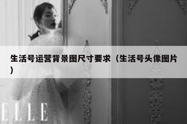 生活号运营背景图尺寸要求（生活号头像图片）