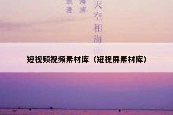 短视频视频素材库（短视屏素材库）