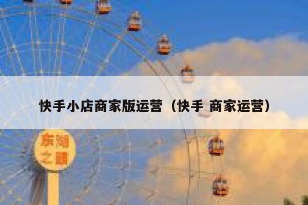 快手小店商家版运营（快手 商家运营）