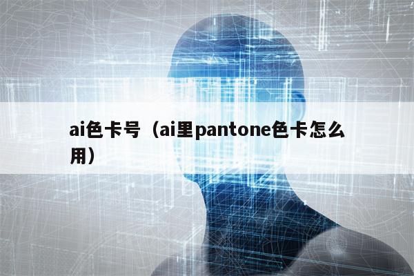 ai色卡号（ai里pantone色卡怎么用）