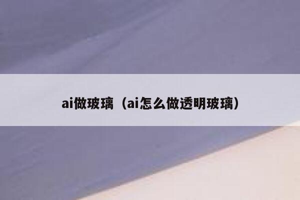 ai做玻璃（ai怎么做透明玻璃）