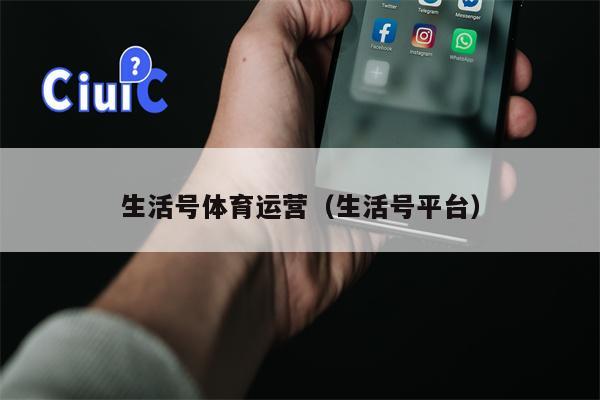 生活号体育运营（生活号平台）