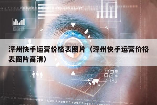 漳州快手运营价格表图片（漳州快手运营价格表图片高清）