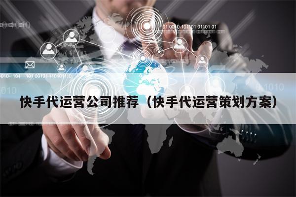 快手代运营公司推荐（快手代运营策划方案）