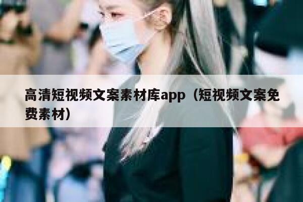 高清短视频文案素材库app（短视频文案免费素材）