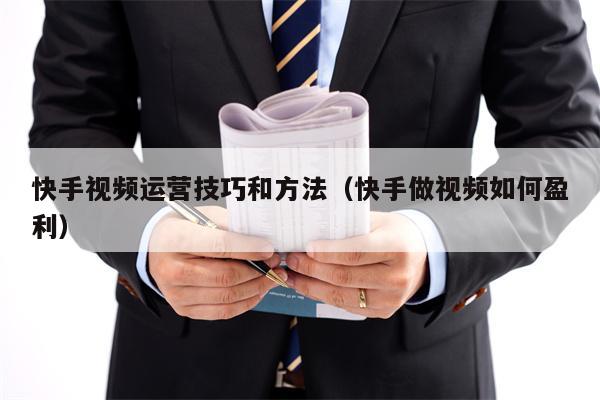 快手视频运营技巧和方法（快手做视频如何盈利）