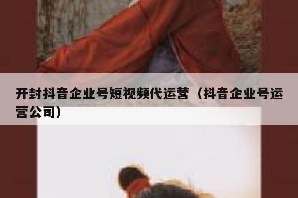 开封抖音企业号短视频代运营（抖音企业号运营公司）
