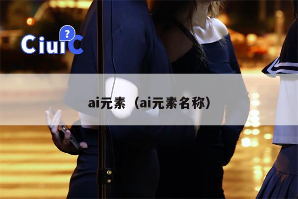 ai元素（ai元素名称）