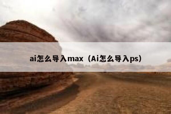ai怎么导入max（Ai怎么导入ps）
