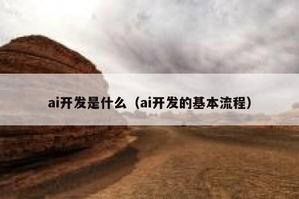 ai开发是什么（ai开发的基本流程）