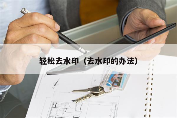 轻松去水印（去水印的办法）