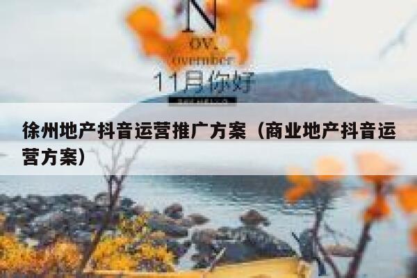 徐州地产抖音运营推广方案（商业地产抖音运营方案）