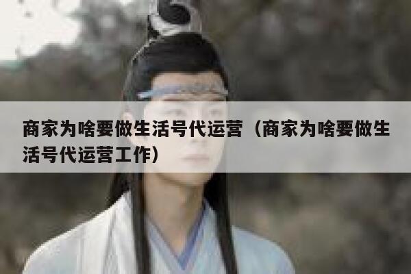 商家为啥要做生活号代运营（商家为啥要做生活号代运营工作）