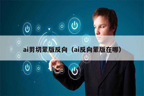 ai剪切蒙版反向（ai反向蒙版在哪）