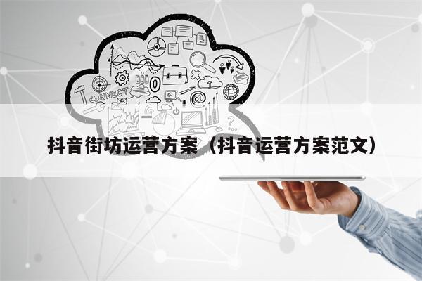 抖音街坊运营方案（抖音运营方案范文）