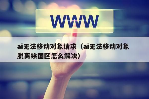 ai无法移动对象请求（ai无法移动对象 脱离绘图区怎么解决）