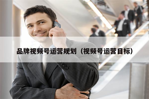 品牌视频号运营规划（视频号运营目标）