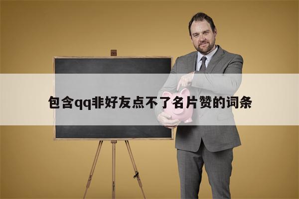 包含qq非好友点不了名片赞的词条