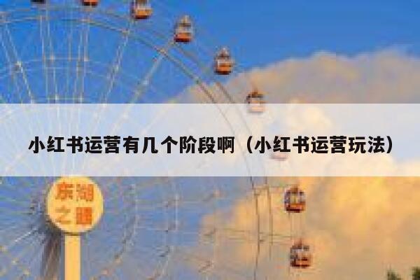 小红书运营有几个阶段啊（小红书运营玩法）