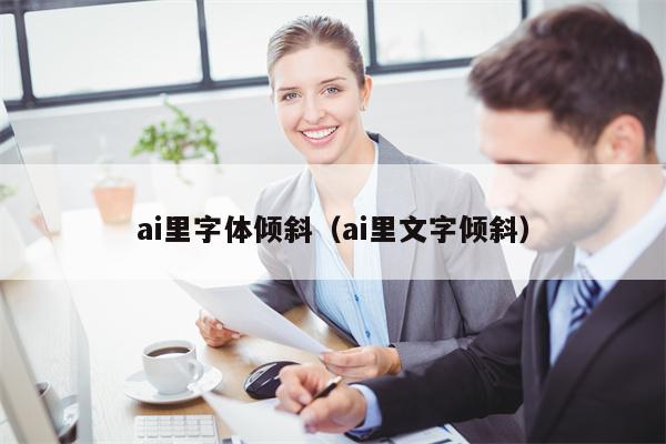 ai里字体倾斜（ai里文字倾斜）