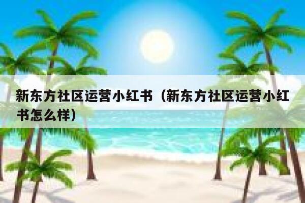 新东方社区运营小红书（新东方社区运营小红书怎么样）