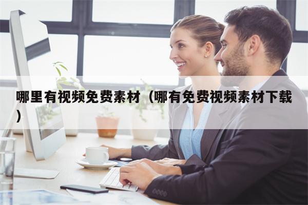 哪里有视频免费素材（哪有免费视频素材下载）