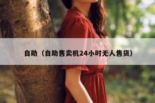 自助（自助售卖机24小时无人售货）