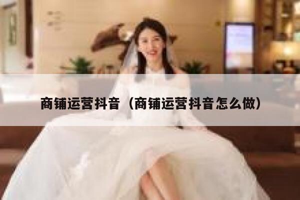 商铺运营抖音（商铺运营抖音怎么做）