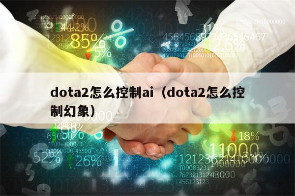 dota2怎么控制ai（dota2怎么控制幻象）
