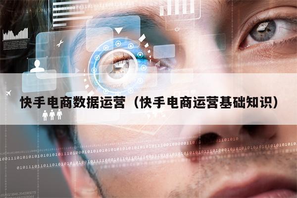 快手电商数据运营（快手电商运营基础知识）