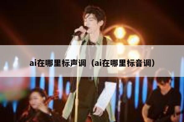 ai在哪里标声调（ai在哪里标音调）