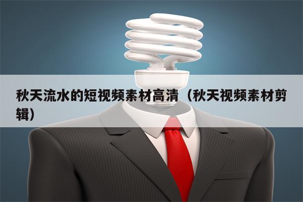 秋天流水的短视频素材高清（秋天视频素材剪辑）