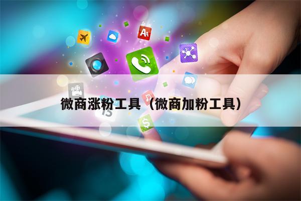 微商涨粉工具（微商加粉工具）
