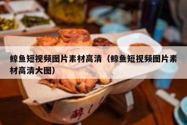 鲸鱼短视频图片素材高清（鲸鱼短视频图片素材高清大图）