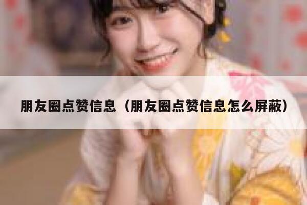 朋友圈点赞信息（朋友圈点赞信息怎么屏蔽）