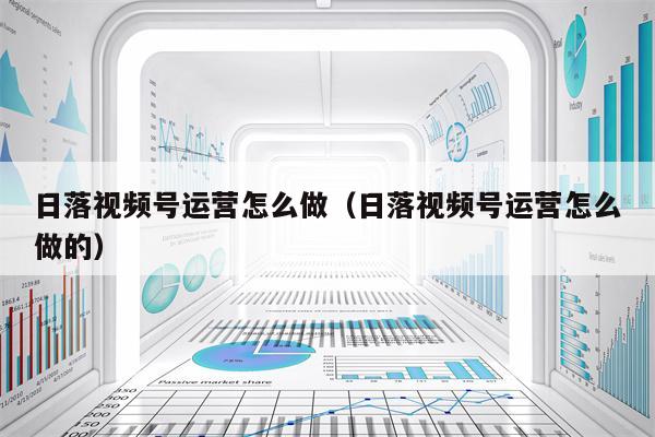 日落视频号运营怎么做（日落视频号运营怎么做的）