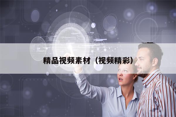 精品视频素材（视频精彩）