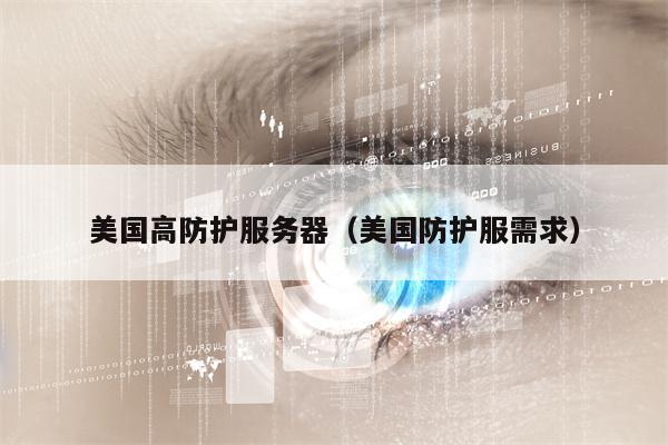 美国高防护服务器（美国防护服需求）