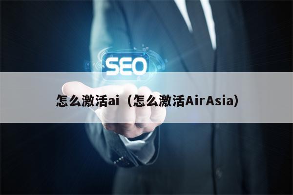 怎么激活ai（怎么激活AirAsia）